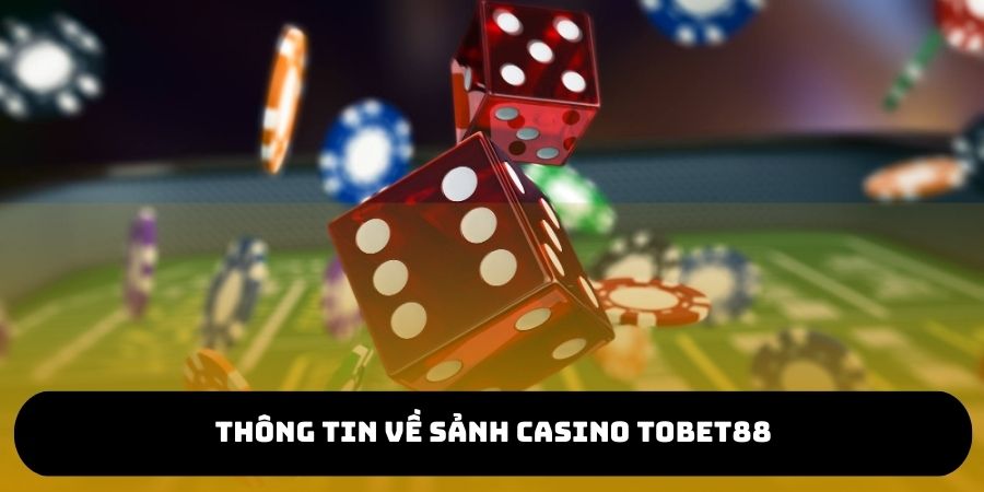 Những thông tin khái quát về sảnh casino TOBET88