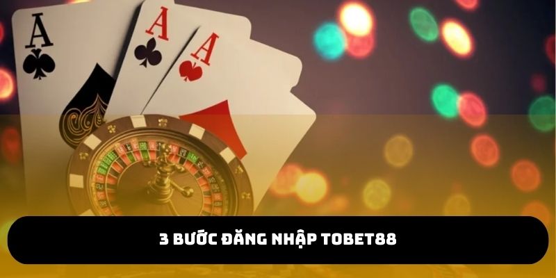 3 bước đăng nhập TOBET88 nhanh chóng
