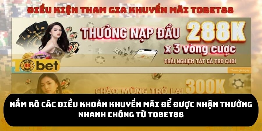 Nắm rõ các điều khoản khuyến mãi để được nhận thưởng nhanh chóng từ TOBET88