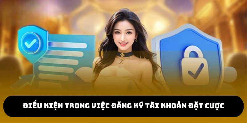 Điều kiện trong việc đăng ký tài khoản cá cược