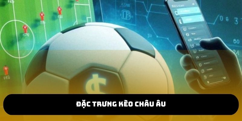 Đặc trưng chỉ có ở kèo cược châu Âu