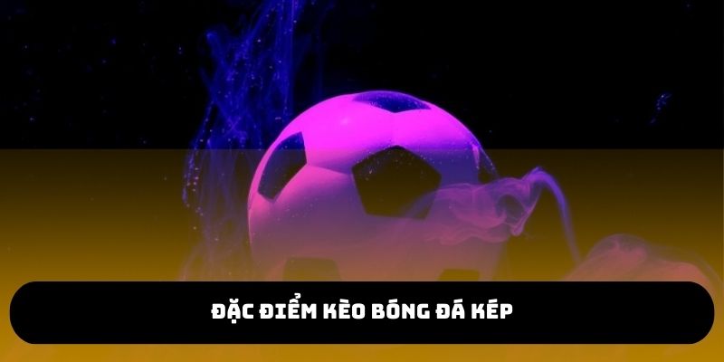 Đặc điểm kèo cược bóng đá cơ hội kép