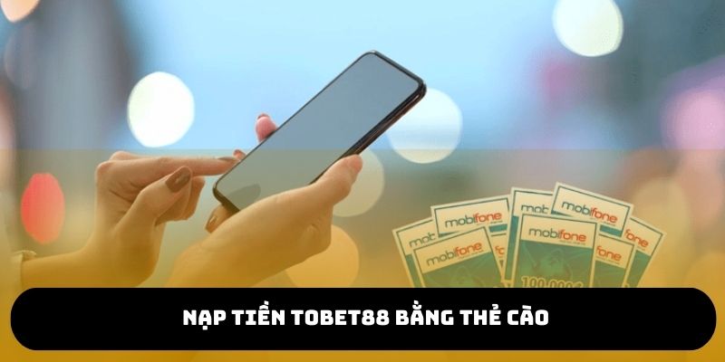 Thanh toán nạp tiền TOBET88 bằng thẻ cào