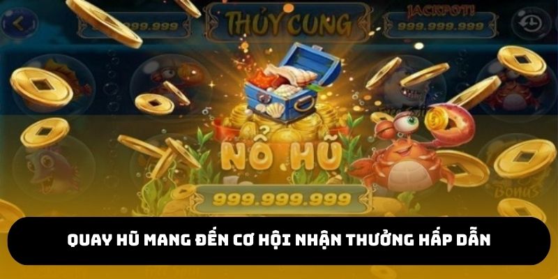 Quay hũ mang đến cơ hội nhận thưởng hấp dẫn