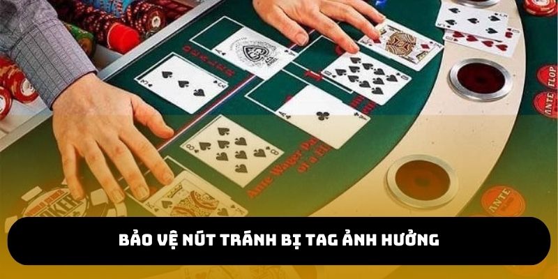 Bảo vệ nút tránh bị TAG ảnh hưởng