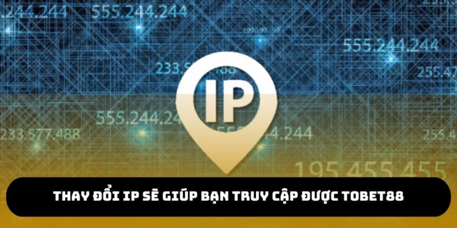 Thay đổi IP sẽ giúp bạn truy cập TOBET88 nhanh chóng hơn