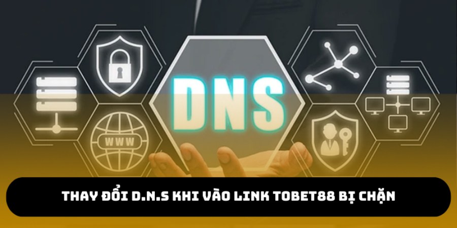 Cách giải quyết phổ biến khi truy cập link TOBET88 bị chặn là thay đổi D.N.S
