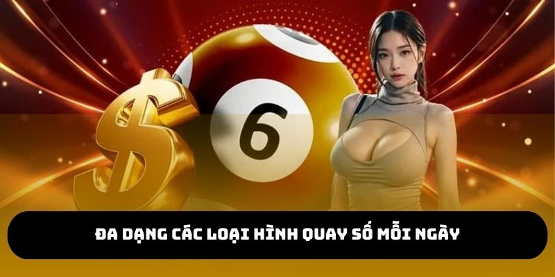 Đa dạng các loại hình quay số mỗi ngày
